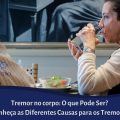 Tremor no corpo: O que Pode Ser? Conheça as Diferentes Causas para os ...