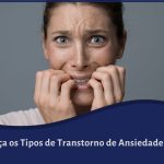 Conheça os Tipos de Transtorno de Ansiedade