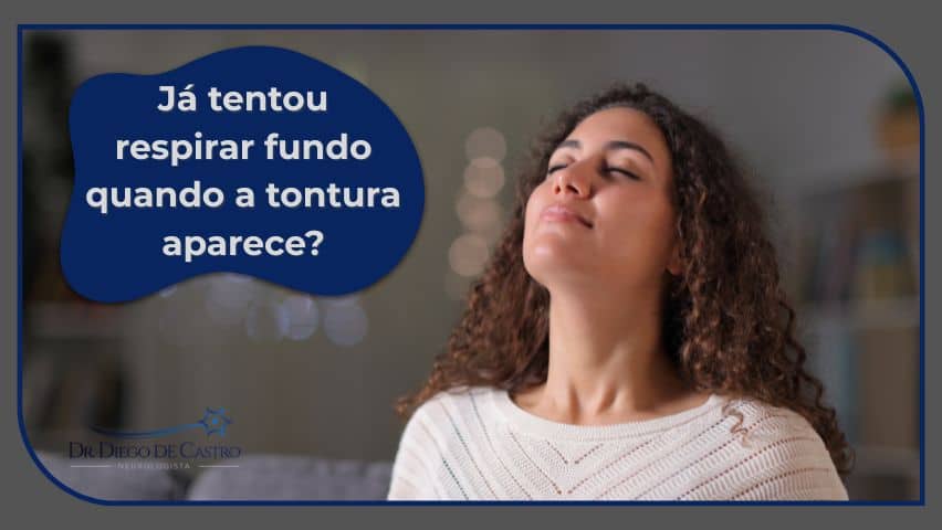 Já tentou respirar fundo quando a tontura aparece?