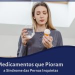Medicamentos que Pioram a Síndrome das Pernas Inquietas