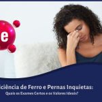 Deficiência de Ferro e Pernas Inquietas: Quais os Exames Certos e os Valores Ideais?